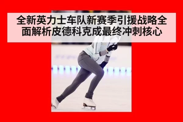 全新英力士车队新赛季引援战略全面解析皮德科克成最终冲刺核心